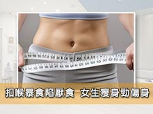 扣喉暴食陷厭食 女生瘦身勁傷身